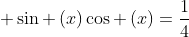  sin left(xight)cos left(xight)=frac{1}{4}
