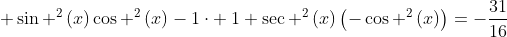  sin ^2left(xight)cos ^2left(xight)-1cdot :1+sec ^2left(xight)left(-cos ^2left(xight)ight)=-frac{31}{16}