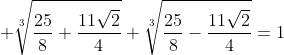  sqrt[3]{frac{25}{8}+frac{11sqrt{2}}{4}}+sqrt[3]{frac{25}{8}-frac{11sqrt{2}}{4}}=1