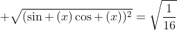  sqrt{(sin left(xight)cos left(xight))^2}=sqrt{frac{1}{16}}