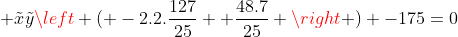 +	ilde{x}	ilde{y}left ( -2.2.frac{127}{25}+ frac{48.7}{25} ight ) -175=0