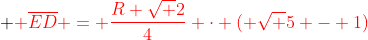  {color{Red} overline{ED} = frac{R sqrt 2}{4} cdot ( sqrt 5 - 1)}