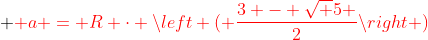  {color{Red} a = R cdot left ( frac{3 - sqrt 5 }{2}
ight )}