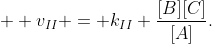   v_{II} = k_{II} frac{[B][C]}{[A]}.