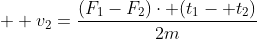   v_2=frac{(F_1-F_2)cdot (t_1- t_2)}{2m}
