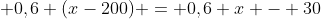 90 + 0,6 (x-200) = 0,6 x - 30