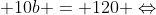 50a + 10b = 120 Leftrightarrow