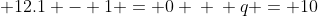 \ 1^{3} -3.1^{2} + 12.1 - 1 = 0 \ \ q = 10