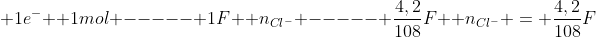 \ Cl ightarrow frac{1}{2}Cl_{2} + 1e^{-} \\ 1mol ----- 1F \ n_{Cl^{-}} ----- frac{4,2}{108}F \\ n_{Cl^{-}} = frac{4,2}{108}F