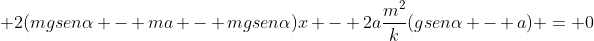 kx^{2} + 2(mgsenalpha - ma - mgsenalpha)x - 2afrac{m^{2}}{k}(gsenalpha - a) = 0