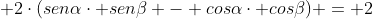 2 + 2cdot(senalphacdot seneta - cosalphacdot coseta) = 2