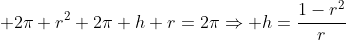  2pi r^2+2pi h r=2piRightarrow h=frac{1-r^2}{r}