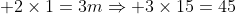 2	imes0,5 + 2	imes1=3mRightarrow 3	imes15=45