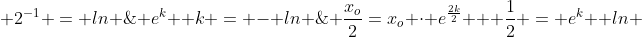 \ frac{x_o}{2}=x_o cdot e^{frac{2k}{2}} \ \ frac{1}{2} = e^k \ ln ; 2^{-1} = ln ; e^k \ k = - ln ; 2