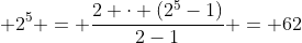 2^{1} + 2^{2} + 2^{3} + 2^{4} + 2^{5} = frac{2 cdot (2^{5}-1)}{2-1} = 62