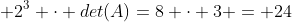  2^3 cdot det(A)=8 cdot 3 = 24