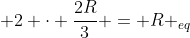 frac{R_{eq} cdot R}{R_{eq} + R} + 2 cdot frac{2R}{3} = R _{eq}