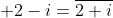  2-i=overline{2+i}