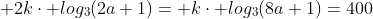 ; 2kcdot log_3(2a+1)= kcdot log_3(8a+1)=400