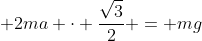 4ma cdot frac{sqrt{3}}{2} + 2ma cdot frac{sqrt{3}}{2} = mg