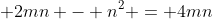 m^{2} + 2mn + n^{2} - m^{2} + 2mn - n^{2} = 4mn