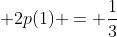 p(1) + 2p(1) = frac{1}{3}