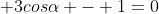 4cos^2alpha + 3cosalpha - 1=0