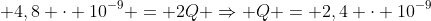 0 + 4,8 cdot 10^{-9} = 2Q Rightarrow Q = 2,4 cdot 10^{-9}