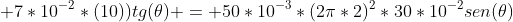 (50*10^{-3}*10 + 7*10^{-2}*(10))tg(	heta) = 50*10^{-3}*(2pi*2)^2*30*10^{-2}sen(	heta)