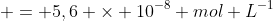 H^+ = 5,6 	imes 10^{-8} mol L^{-1}