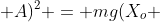 frac{K}{2} cdot (X_o + A)^2 = mg(X_o + A)