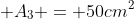 A_1 + A_2 + A_3 = 50cm^2