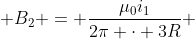 large B_{1} + B_{2} = frac{mu_0i_1}{2pi cdot 3R} + frac{mu_0i_2}{2pi cdot 3R}