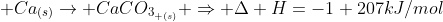 C (s) + frac{3}{2} O_{2_{(g)}}+ Ca_{_{(s)}}
ightarrow CaCO_{3_{ (s)}} Rightarrow Delta H=-1 207kJ/mol