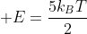  E=frac{5k_{B}T}{2}