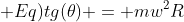 (mg + Eq)tg(	heta) = mw^2R