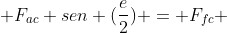 F_{dc} cos(d) + F_{ac} sen (frac{e}{2}) = F_{fc} + F_{bc} sen (frac{e}{2})