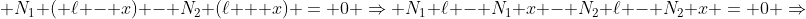  N_1 ( ell - x) - N_2 (ell + x) = 0 Rightarrow N_1 ell - N_1 x - N_2 ell - N_2 x = 0 Rightarrow