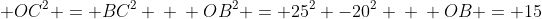 \ OB^{2} + OC^{2} = BC^{2} \ \ OB^{2} = 25^{2} -20^{2} \ \ OB = 15