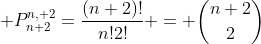  P^{n, 2}_{n+2}=frac{(n+2)!}{n!2!} = inom{n+2}{2}