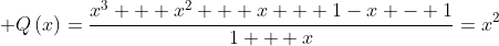  Qleft(xight)=frac{x^3 + x^2 + x + 1-x - 1}{1 + x}=x^2