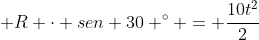 R + R cdot sen 30 ^{circ} = frac{10t^{2}}{2}