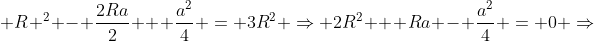  R ^2 - frac{2Ra}{2} + frac{a^2}{4} = 3R^2 Rightarrow 2R^2 + Ra - frac{a^2}{4} = 0 Rightarrow