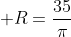  R=frac{35}{pi}