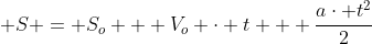  S = S_{o} + V_{o} cdot t + frac{acdot t^{2}}{2}