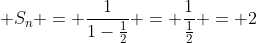  S_n = frac{1}{1-frac{1}{2}} = frac{1}{frac{1}{2}} = 2