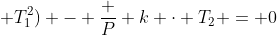 (T_2^2 - 2T_2 T_1 + T_1^2) - frac P k cdot T_2 = 0