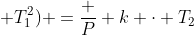 (T_2^2 - 2T_2 T_1 + T_1^2) =frac P k cdot T_2