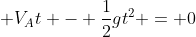 H + V_{A}t - frac{1}{2}gt^{2} = 0
