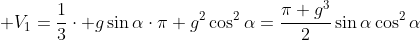  V_1=frac{1}{3}cdot gsinalphacdotpi g^2cos^2alpha=frac{pi g^3}{2}sinalphacos^2alpha